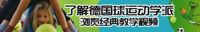 操死你的逼逼视频了解德国球运动学派，浏览经典教学视频。